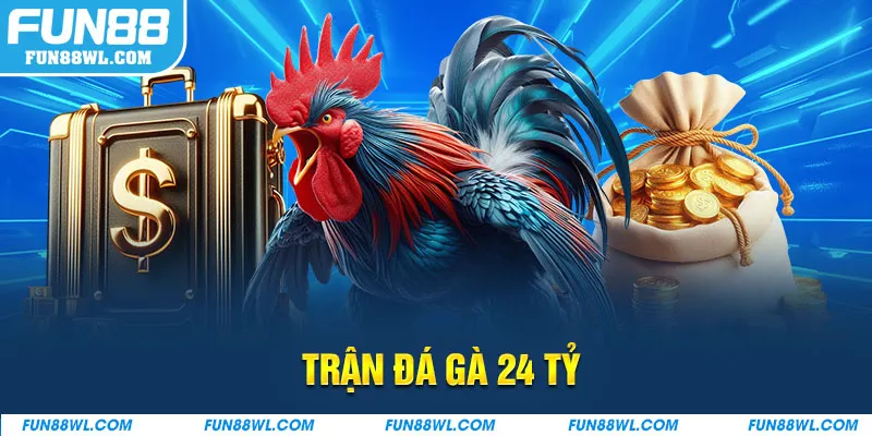 Trận Đá Gà 24 Tỷ – Siêu Kinh Điển Tại Sới Cược FUN88